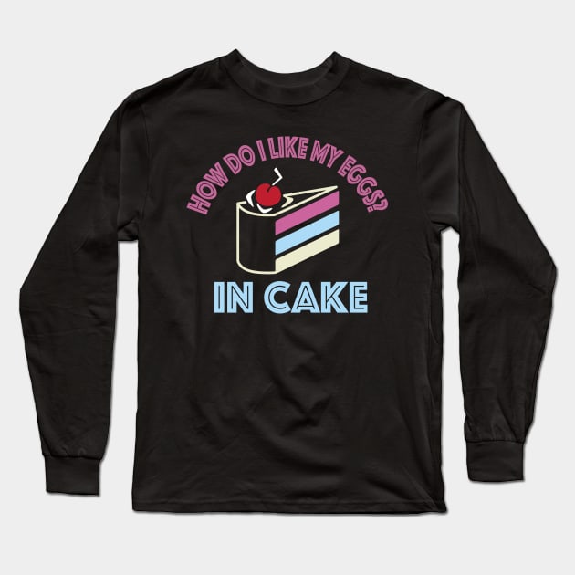 How do i like my eggs in cake funny Long Sleeve T-Shirt by AstridLdenOs
